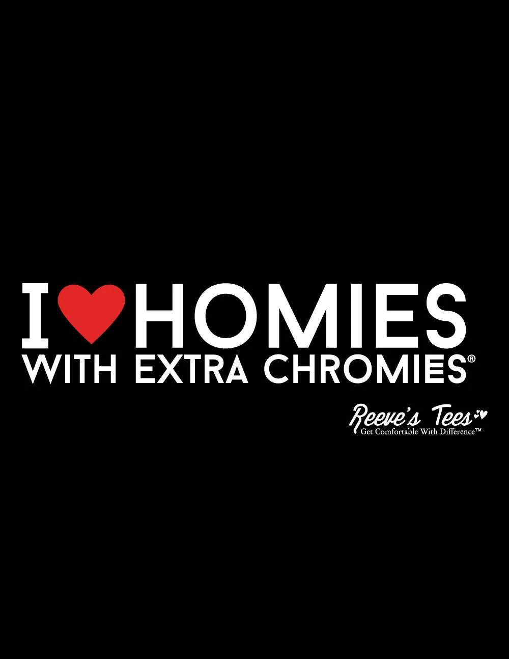 HWEC - I Love Homies with Extra Chromies&reg; - Short Sleeve Tees - Many Colors