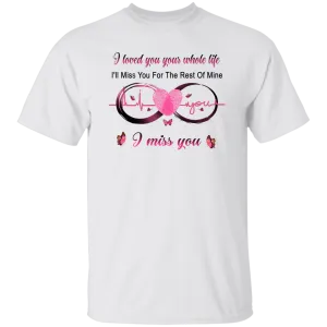 I Loved You Your Whole Life Memorial T-Shirt