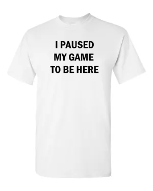 I Paused My Game to Be Here Funny Video Gamer Humor Joke for Men Women T-Shirt