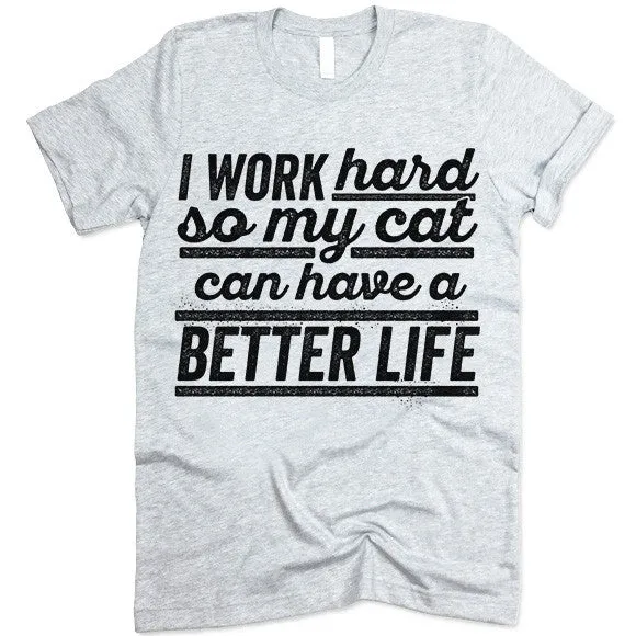 I Work Hard So My Cat Can Have A Better Life T Shirt