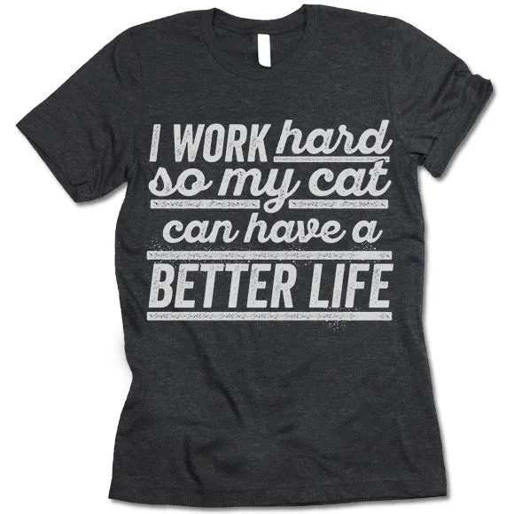 I Work Hard So My Cat Can Have A Better Life T Shirt