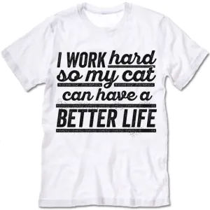 I Work Hard So My Cat Can Have A Better Life T Shirt