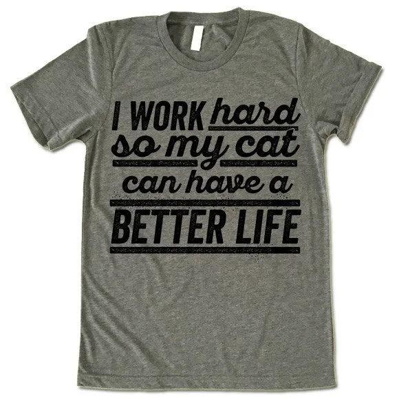 I Work Hard So My Cat Can Have A Better Life T Shirt