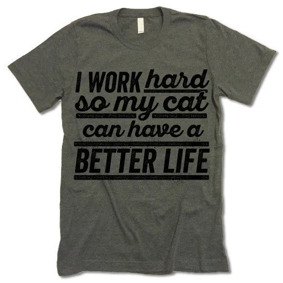 I Work Hard So My Cat Can Have A Better Life T Shirt
