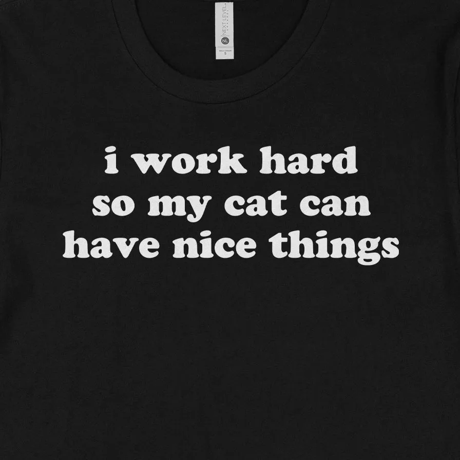 I Work Hard So My Cat Can Have Nice Things Tee