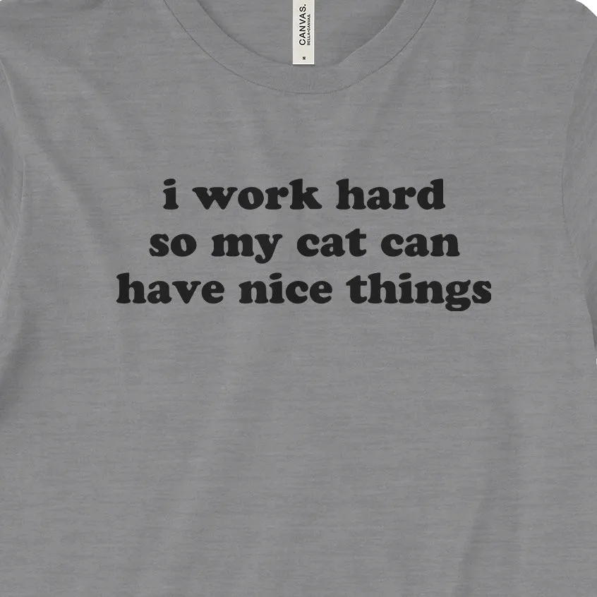 I Work Hard So My Cat Can Have Nice Things Tee
