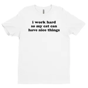 I Work Hard So My Cat Can Have Nice Things Tee
