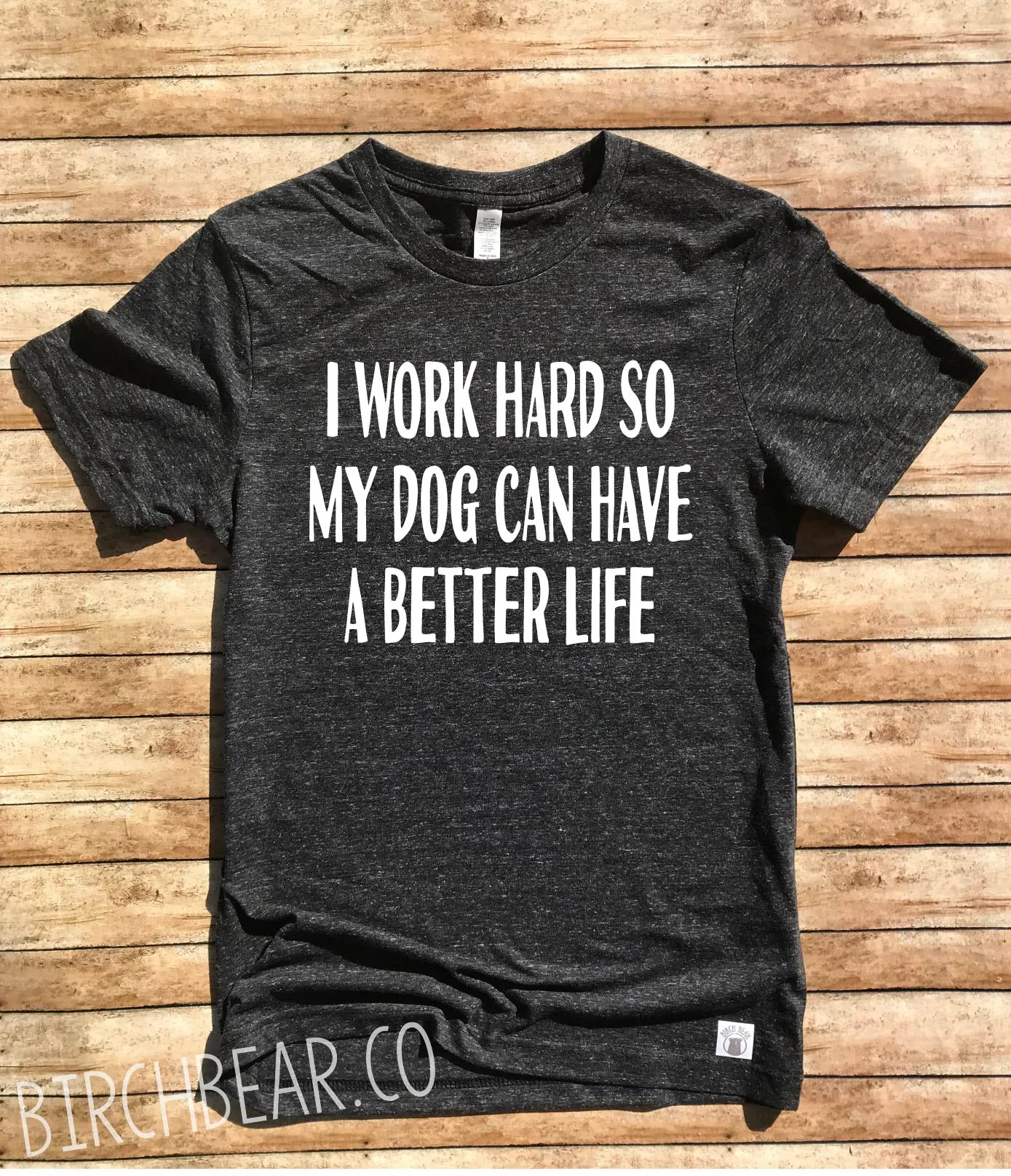 I Work Hard So My Dog Can Have A Better Life Shirt
