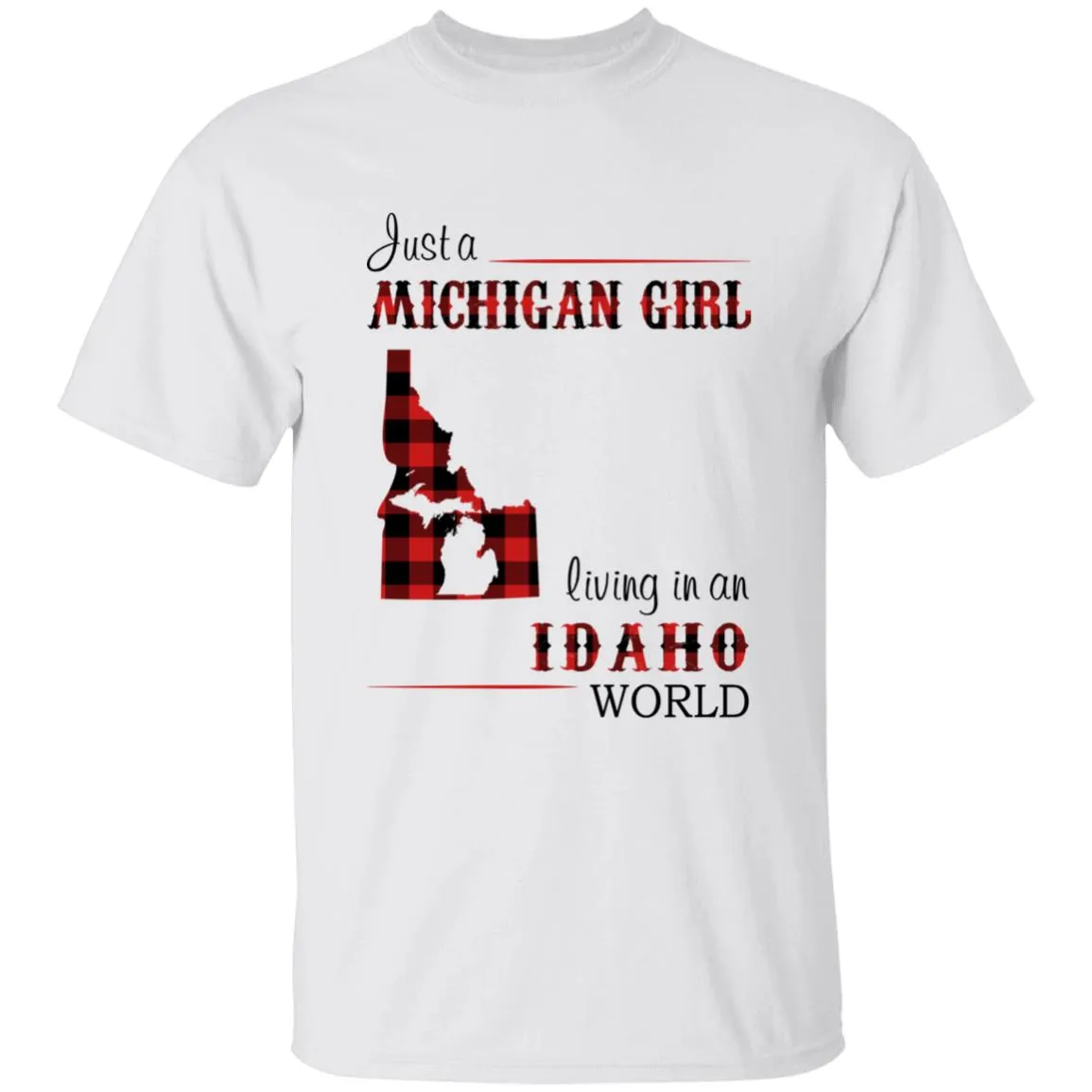 Just A Michigan Girl Living In An Idaho World T-shirt