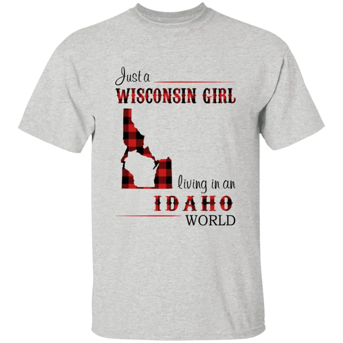 Just A Wisconsin Girl Living In An Idaho World T-shirt