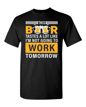 This beer tastes a lot like i'm not going to work tomorrow t-shirt